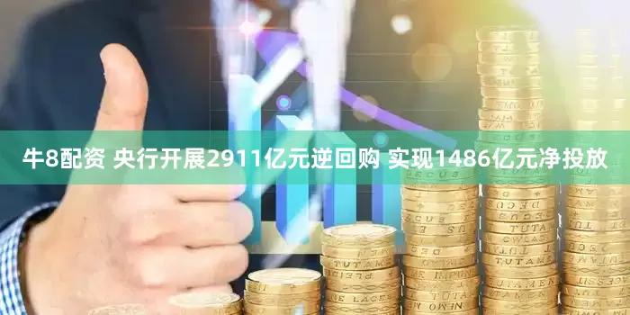 牛8配资 央行开展2911亿元逆回购 实现1486亿元净投放